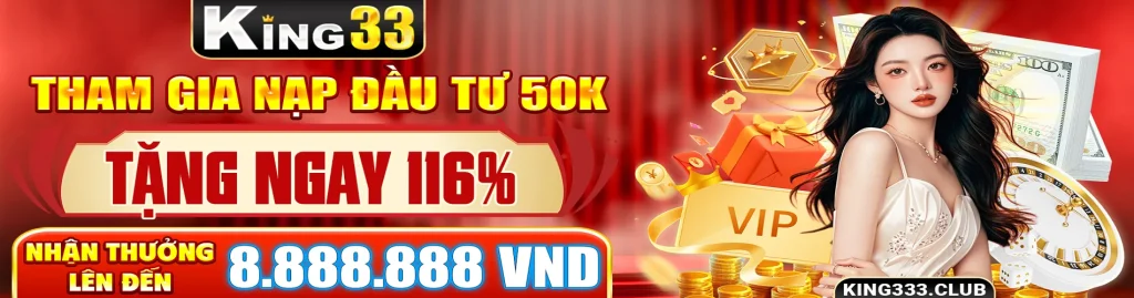 Đầu tư King33 50k tặng ngay 118%